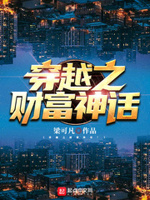 穿越之财富神话小说在线阅读无弹窗